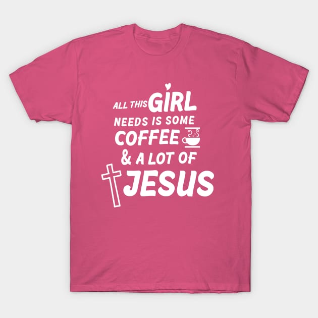 All This Girl Needs Is Some Coffee & A Lot Of Jesus T-Shirt by Lael Pagano